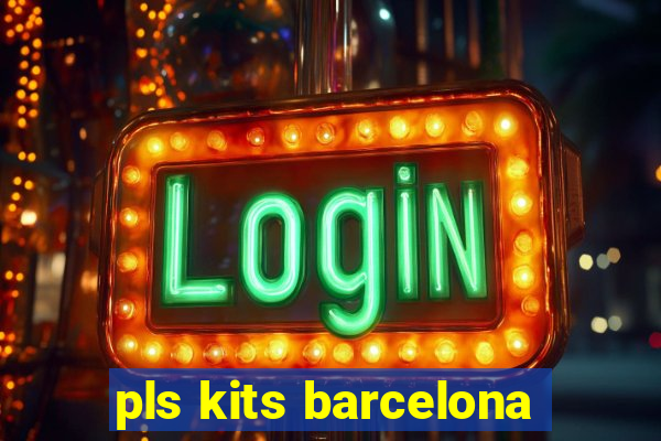 pls kits barcelona